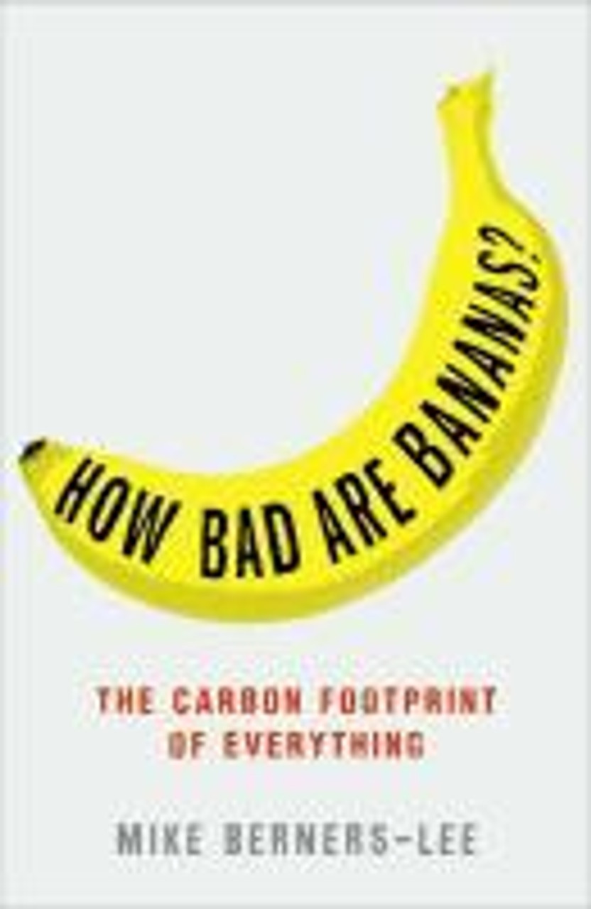 Mike Berners-Lee / How Bad Are Bananas? : The carbon footprint of everything