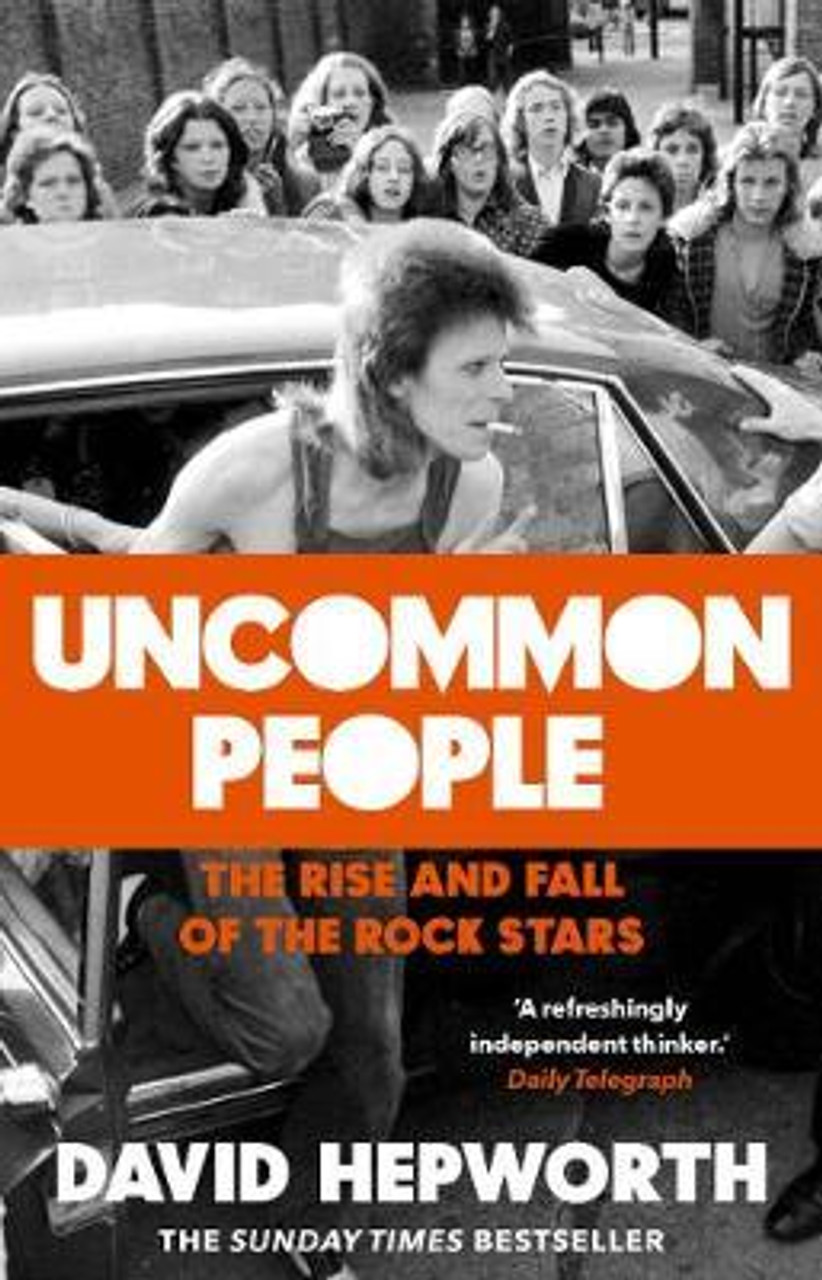 David Hepworth / Uncommon People : The Rise and Fall of the Rock Stars 1955-1994