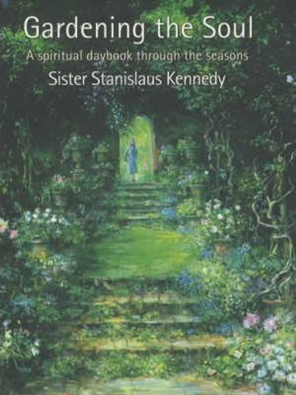 Sister Stanislaus Kennedy / Gardening the Soul : A Spiritual Daybook Through the Seasons (Hardback)