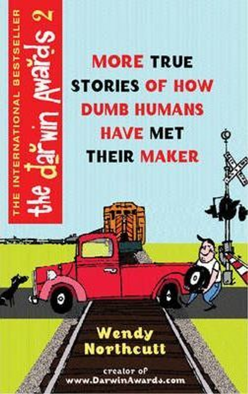 Wendy Northcutt / The Darwin Awards 2 : 180 More True Stories of How Dumb Humans Have Met Their Maker