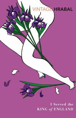 Bohumil Hrabal / I Served The King Of England : Featuring an introduction by Adam Thirlwell