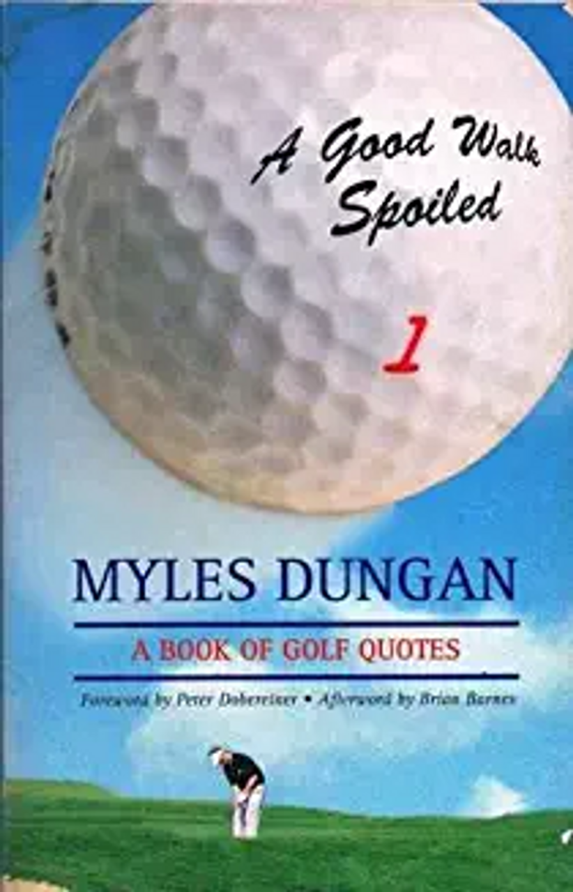 Myles Dungan / Good Walk Spoiled : Book of Golf Quotes