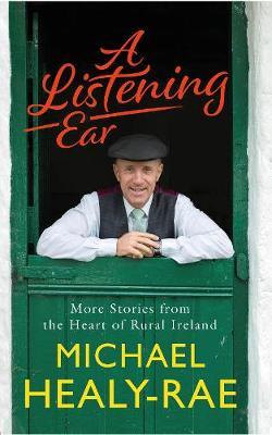 Michael Healy-Rae / A Listening Ear : More Stories from the Heart of Rural Ireland