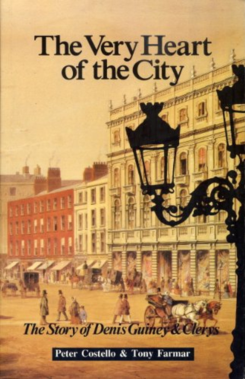 Peter Costello  & Tony Farmar - The Very Heart of the City : The Story of Denis Guiney & Clerys - PB - 1992 Peter Costello  & Tony Farmar - The Very Heart of the City : The Story of Denis Guiney & Clerys - PB - 1992