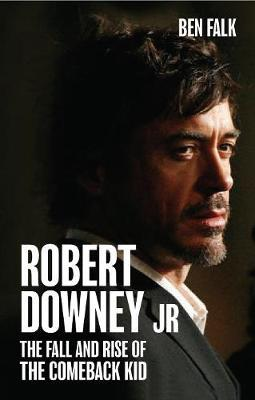 Ben Falk / Robert Downey Jr. : The Fall and Rise of the Comeback Kid (Hardback)