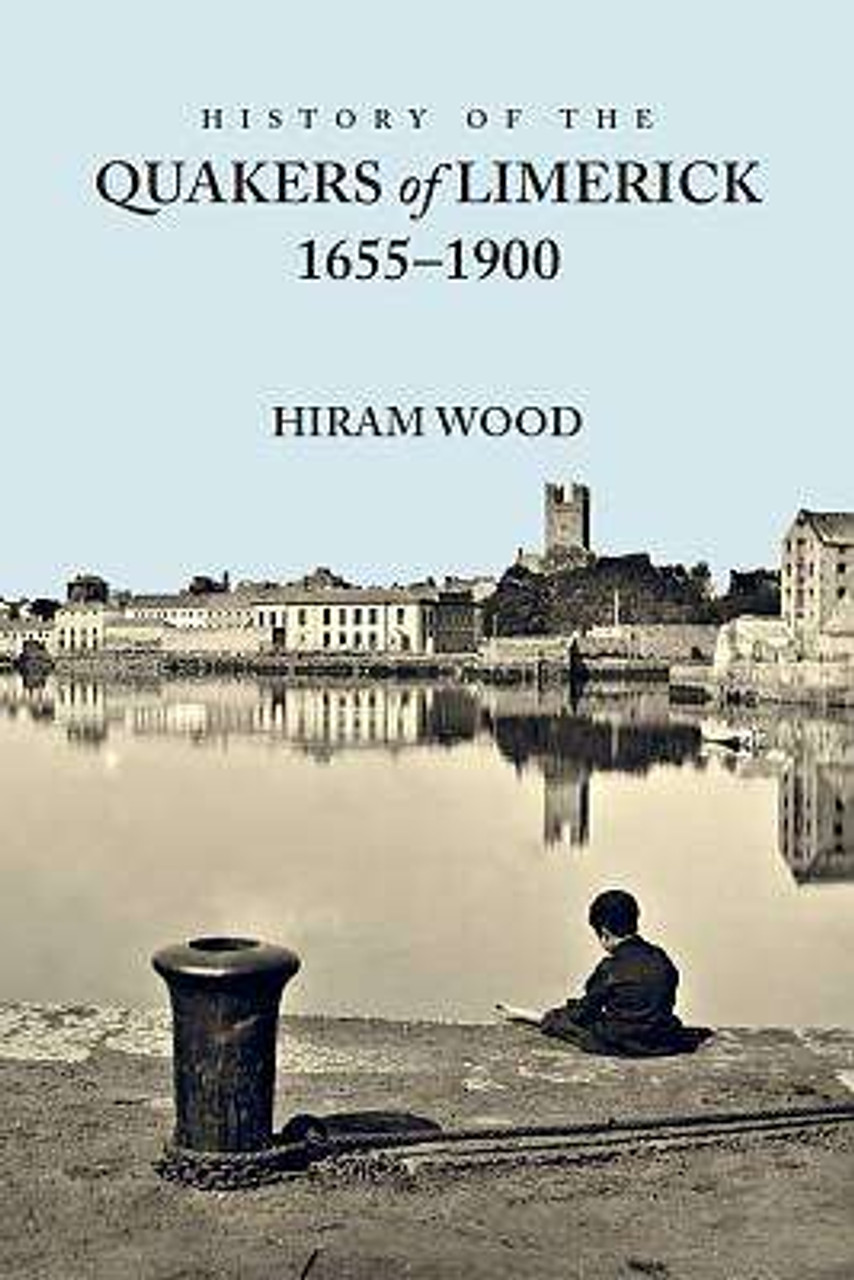 Wood, Hiram - History of the Quakers of Limerick 1655-1900 - HB - BRAND NEW - 2020