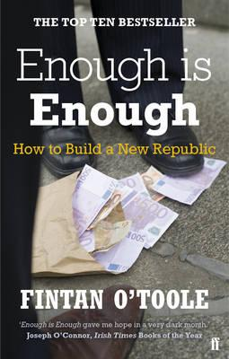 Fintan O'Toole / Enough is Enough : How to Build a New Republic