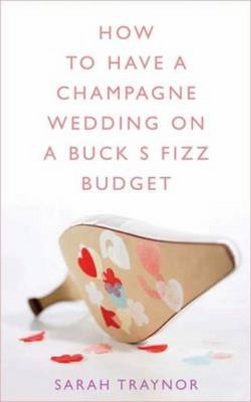 Sarah Traynor / How to Have a Champagne Wedding on a Buck's Fizz Budget (Large Paperback)