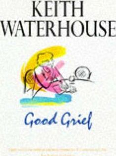 Keith Waterhouse / Good Grief (Hardback)