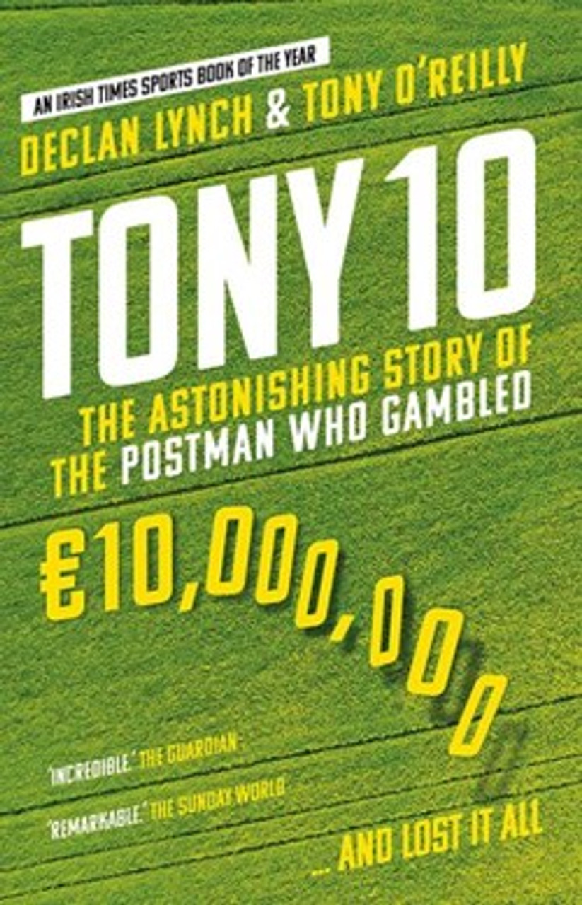 Declan Lynch & Tony O'Reilly- Tony 10 : (The Astonishing Story of the Postman Who Gambled €10,000,000... and lost ) - PB - BRAND NEW