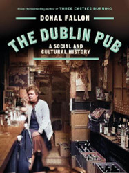 Donal Fallon - The Dublin Pub : A Social and Cultural History 