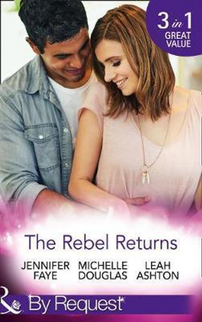 Mills & Boon / By Request / 3 in 1 / The Rebel Returns : The Return of the Rebel / Her Irresistible Protector / Why Resist a Rebel?