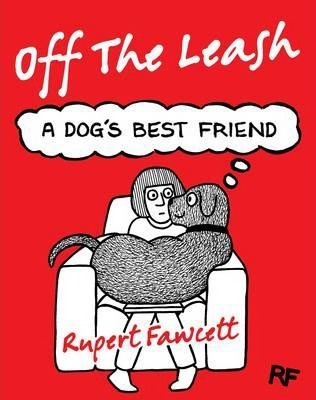 Rupert Fawcett / Off The Leash: A Dog's Best Friend (Hardback)