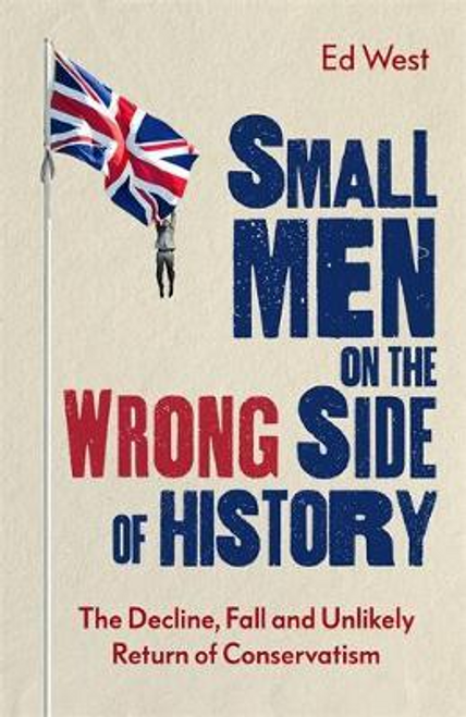 Ed West / Small Men on the Wrong Side of History (Hardback)