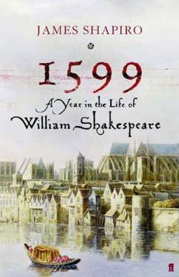 James Shapiro / 1599: a Year in the Life of William Shakespeare (Hardback)