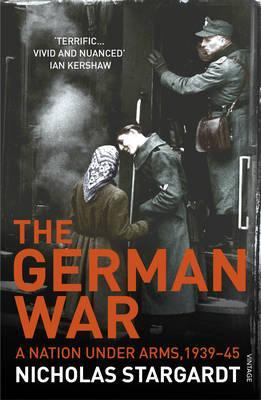 Nicholas Stargardt / The German War : A Nation Under Arms, 1939-45