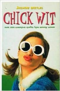 Jasmine Birtles / Chick Wit Over 1000 Humorous Quotes From Modern Women