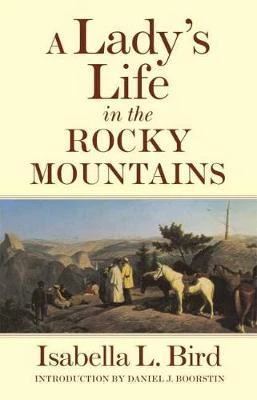Isabella L. Bird / A Lady's Life in the Rocky Mountains