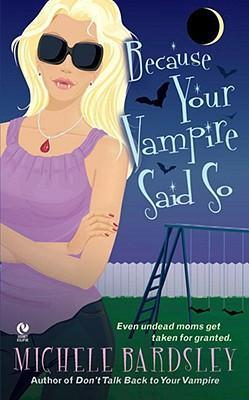 Michele Bardsley / Because Your Vampire Said So