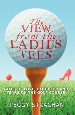 Peggy Strachan / The View from the Ladies Tees (Large Paperback)