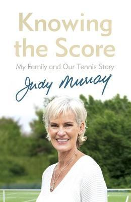 Judy Murray / Knowing the Score : My Family and Our Tennis Story (Hardback)