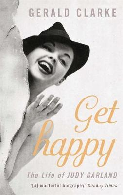 Gerald Clarke / Get Happy : The Life of Judy Garland