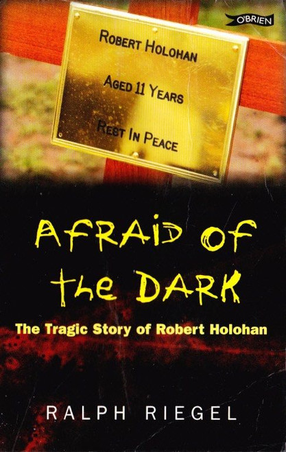 Ralph Riegel / Afraid of the Dark : The Tragic Story of Robert Holohan