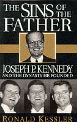 Ronald Kessler / The Sins of the Father : Joseph P.Kennedy and the Dynasty He Founded