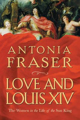 Antonia Fraser / Love and Louis XIV (Hardback)