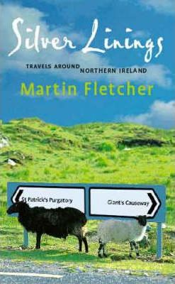 Martin Fletcher / Silver Linings : Travels Around Northern Ireland (Hardback)