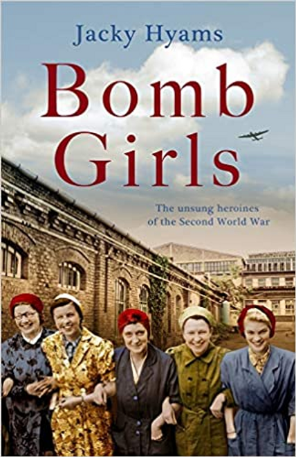 Jacky Hyams / Bomb Girls: The Unsung Heroines of the Second World War