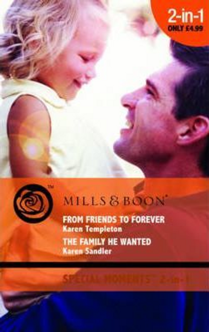 Mills & Boon / Special Moments / 2 in 1 / From Friends to Forever / The Family He Wanted : From Friends to Forever / the Family He Wanted