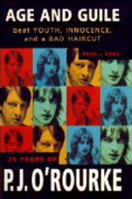 P. J. ORourke / Age and Guile Beat Youth, Innocence and a Bad Haircut (Hardback)