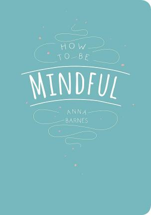 Anna Barnes / How to be Mindful (Large Paperback)
