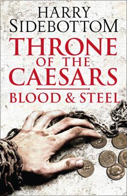 Harry Sidebottom / Throne of the Caesars: Blood and Steel (Hardback)