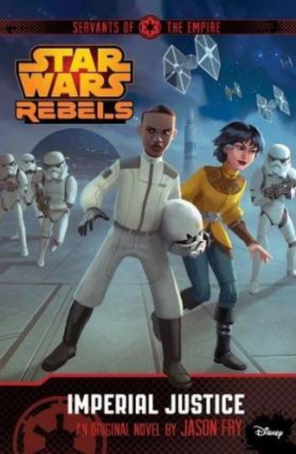 Fry, Jason / Star Wars Rebels: Servants of the Empire: Imperial Justice: Novel 3