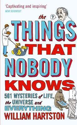 William Hartston / The Things that Nobody Knows : 501 Mysteries of Life, the Universe and Everything (Large Paperback)