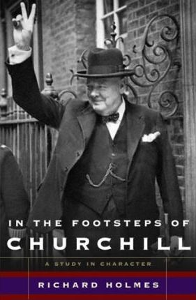 Richard Holmes / In the Footsteps of Churchill (Hardback)