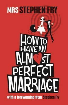 Stephen Fry / How to Have an Almost Perfect Marriage (Hardback)