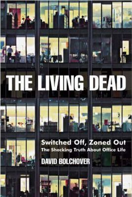 Bolchover, David / The Living Dead : Switched Off, Zoned Out The Shocking Truth About Office Life (Large Paperback)           