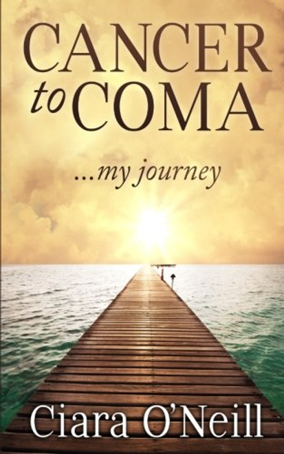 Ciara ONeill / Cancer to Coma .My Journey