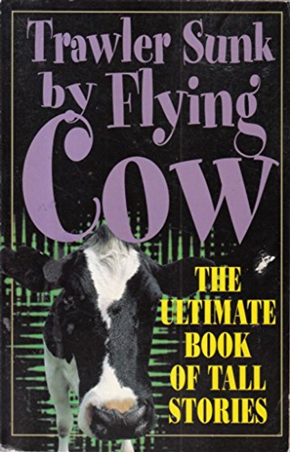 Trawler Sunk by Flying Cow : The Ultimate Book Of Tall Stories (Large Paperback)