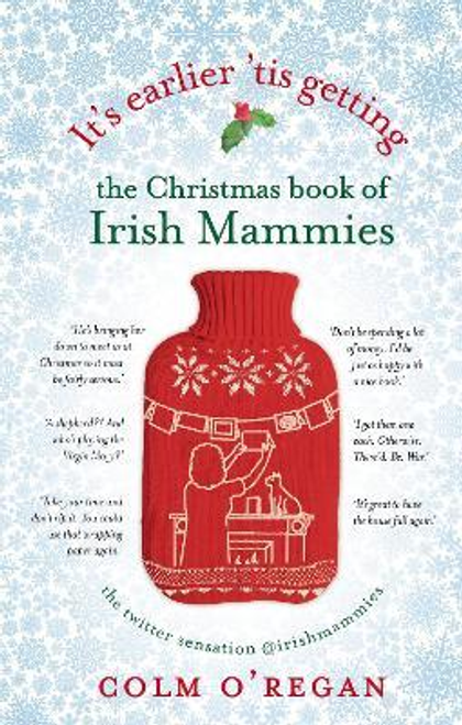 Colm ORegan / It's Earlier 'Tis Getting: The Christmas Book of Irish Mammies (Hardback)