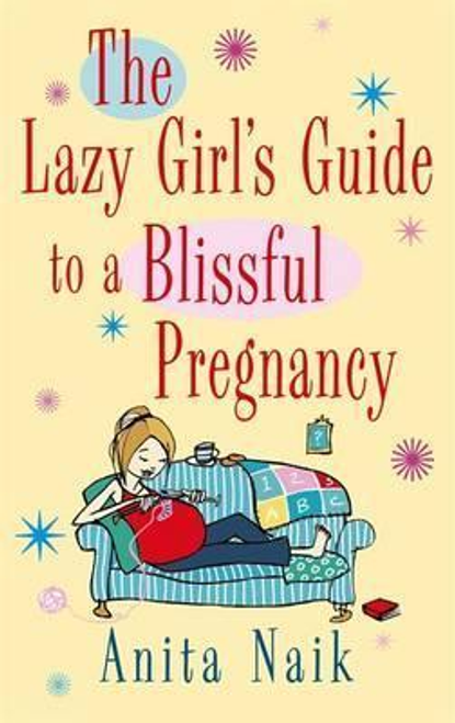 Naik, Anita / The Lazy Girl's Guide To A Blissful Pregnancy