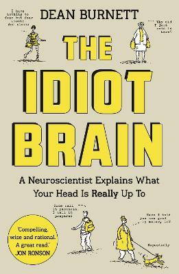 Dean Burnett / The Idiot Brain : A Neuroscientist Explains What Your Head is Really Up To