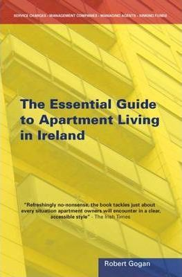 Robert Gogan / The Essential Guide to Apartment Living : Ireland