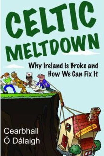 Cearbhall ODalaigh / Celtic Meltdown : Why Ireland is Broke and How We Can Fix it