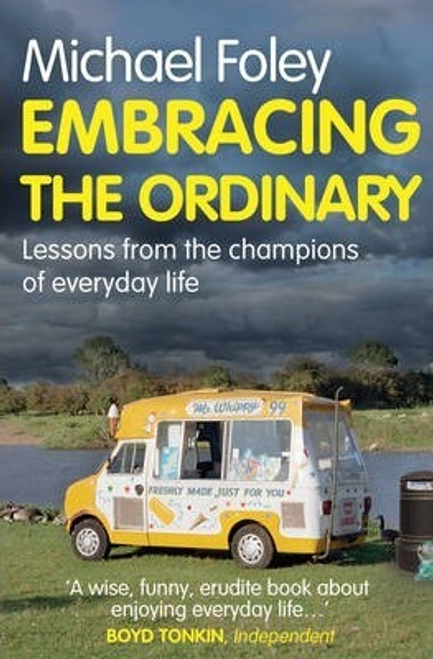 Michael Foley / Embracing the Ordinary : Lessons From the Champions of Everyday Life