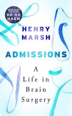 Henry Marsh / Admissions : A Life in Brain Surgery (Hardback)