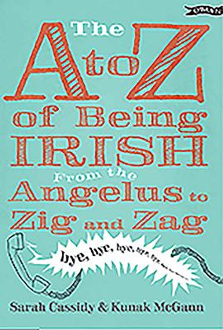 Sarah Cassidy / The A to Z of Being Irish : From the Angelus to Zig and Zag (Hardback)